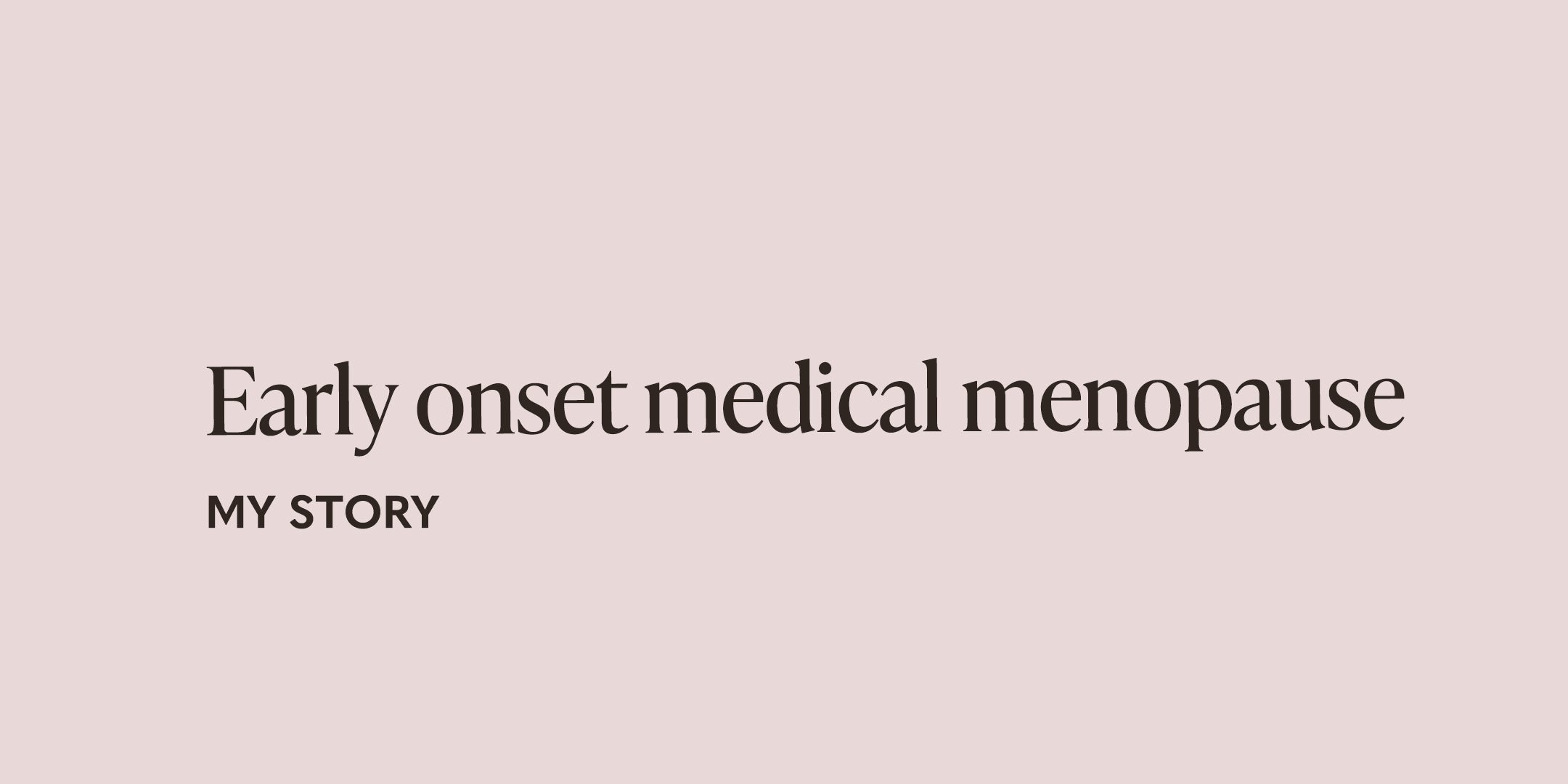 Early Onset Medical Menopause My Story