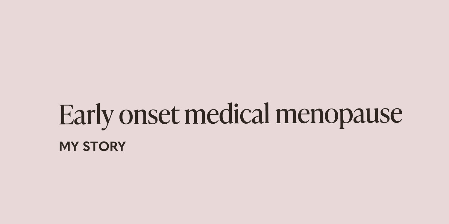 Early Onset Medical Menopause | My Story